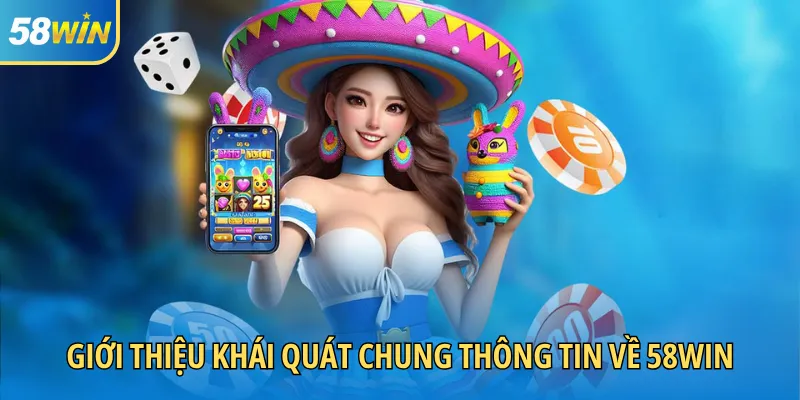 Giới thiệu khái quát chung thông tin về 58WIN