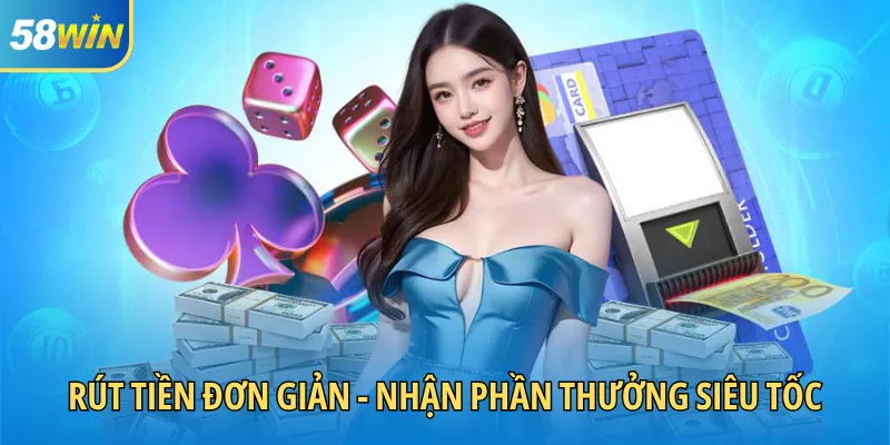 Rút tiền đơn giản - Nhận phần thưởng siêu tốc