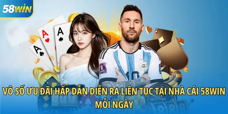 Vô số ưu đãi hấp dẫn diễn ra liên tục tại nhà cái 58WIN mỗi ngày